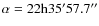 $\alpha = 22{\rm h}35'57.7''$