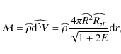\begin{displaymath}\mathcal{M} = \widehat{\rho} \widehat{{\rm d}^3V} = \widehat{...
...4 \pi
\widehat{R}^2 \widehat{R,_r}}{\sqrt{1 + 2E}} {\rm d} r,
\end{displaymath}