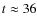 $t \approx 36$