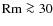 ${\rm Rm}\ga 30$