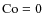 ${\rm Co}=0$