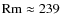 ${\rm Rm}\approx239$