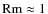 ${\rm Rm}\approx1$