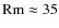 ${\rm Rm}\approx35$