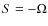 $S=-\Omega$
