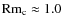 ${\rm Rm}_{\rm c}\approx 1.0$
