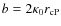 $b=2 \kappa_0 r_{\rm cP}$