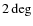 $ 2\deg$