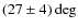 $(27\pm 4)\deg$