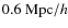 $0.6~{\rm Mpc}/h$