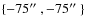 $\{-75\hbox{$^{\prime\prime}$ }, -75\hbox{$^{\prime\prime}$ }\}$