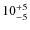 $10_{\rm -5}^{+5}$