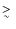 $\mathrel{\lower0.6ex\hbox{$\buildrel {\textstyle >}\over{\scriptstyle \sim}$ }}$