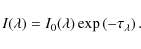 \begin{displaymath}%
I(\lambda)=I_0(\lambda)\exp\left( -\tau_{\lambda} \right).
\end{displaymath}