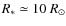 $R_{\rm *}\simeq 10 \ R_{\odot}$