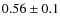 $0.56 \pm 0.1$