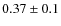 $0.37 \pm 0.1$