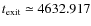 $t_{\rm exit} \simeq 4632.917$