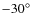 $-30^{\circ}$