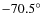 $-70.5^{\circ }$