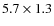 $5.7\times 1.3$