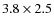 $3.8\times 2.5$