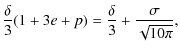 $\displaystyle \frac{\delta}{3}(1+3e+p)=\frac{\delta}{3}+\frac{\sigma}{\sqrt{10\pi}},$