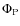 $\Phi_{\rm P}$