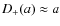 $D_+(a)\approx a$
