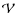 $\mathcal{V}$