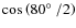 $\cos\left(80\hbox{$^\circ$ }/2\right)$