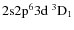 ${\rm 2s 2p^6 3d ~ ^3D_1}$