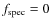 $f_{\rm spec} = 0$