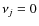 $\nu_j = 0$