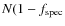 $N(1-f_{\rm spec}$