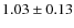 $1.03 \pm 0.13$