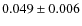 $0.049 \pm 0.006$