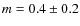 $m = 0.4\pm0.2$