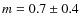 $m = 0.7 \pm 0.4$