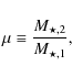 \begin{displaymath}\mu \equiv \frac{M_{\star,2}}{M_{\star,1}},
\end{displaymath}