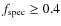 $f_{\rm spec} \geq 0.4$