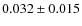 $0.032 \pm 0.015$