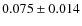 $0.075 \pm 0.014$
