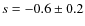 $s = -0.6 \pm 0.2$
