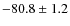 $-80.8\pm1.2$