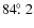$84\hbox{$.\!\!^\circ$ }2$
