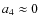 $a_{4}\approx0$