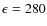 $\epsilon=280$