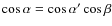 $\cos{\alpha}=\cos{\alpha '}\cos{\beta}$