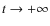 $t\rightarrow +\infty$